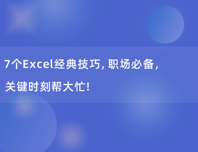 7个Excel经典技巧，职场必备，关键时刻帮大忙！